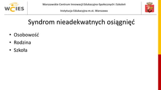 Warszawskie Centrum Innowacji Edukacyjno-Społecznych i Szkoleń
Instytucja Edukacyjna m.st. Warszawa
Syndrom nieadekwatnych...