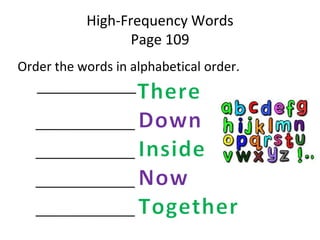High-Frequency Words
Page 109
Order the words in alphabetical order.
______________
______________
______________
______________
______________