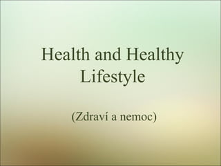 Health and Healthy
Lifestyle
(Zdraví a nemoc)
 