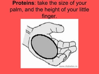 Proteins: take the size of your
palm, and the height of your little
finger.
www.diabetes.rs
 
