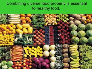 Combining diverse food properly is essential
to healthy food.
 