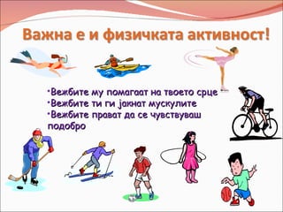 •Вежбите му помагаат на твоето срце
•Вежбите ти ги јакнат мускулите
•Вежбите прават да се чувствуваш
подобро
 