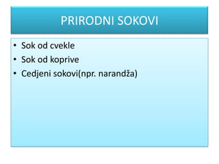 PRIRODNI SOKOVI
• Sok od cvekle
• Sok od koprive
• Cedjeni sokovi(npr. narandža)
 