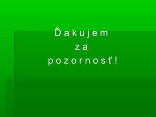Ď a k u j e m
z a
p o z o r n o s ť !
 