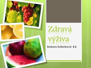 Zdravá
výživa
Barbora Sušienková 8.B
 