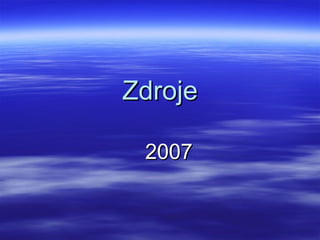 ZdrojeZdroje
20072007
 