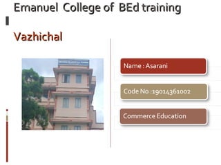 Emanuel College of BEd trainingEmanuel College of BEd training
VazhichalVazhichal
 