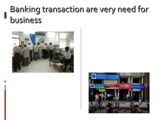 Banking transaction are very need forBanking transaction are very need for
businessbusiness
 