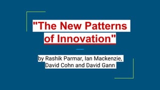 "The New Patterns
of Innovation"
by Rashik Parmar, Ian Mackenzie,
David Cohn and David Gann
 