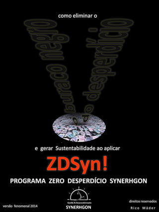 ZDSyn! por Rico Mäder _
versão 2012
PROGRAMA ZERO DESPERDÍCIO SYNERHGON
 