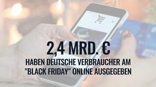 2,4 MRD. € 
HABEN DEUTSCHE VERBRAUCHER AM
"BLACK FRIDAY" ONLINE AUSGEGEBEN
 