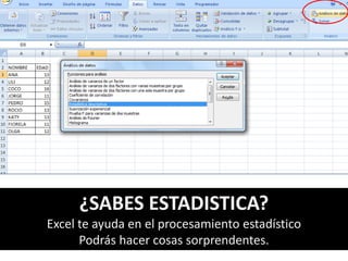 ¿SABES ESTADISTICA? 
Excel te ayuda en el procesamiento estadístico 
Podrás hacer cosas sorprendentes.  