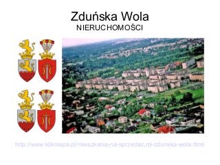 Zduńska Wola
NIERUCHOMOŚCI
http://www.klikmapa.pl/mieszkania-na-sprzedaz,mi-zdunska-wola.html
 