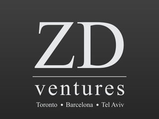 ZD ventures 
Toronto Barcelona Tel Aviv 
 