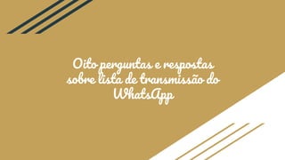 Oito perguntas e respostas
sobre lista de transmissão do
WhatsApp
 