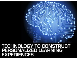 TECHNOLOGY TO CONSTRUCT
PERSONALIZED LEARNING
EXPERIENCES
 