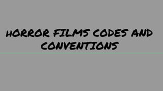 hORROR FILMS CODES AND
CONVENTIONS
 