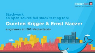 Stackwork 
an open source full stack testing tool
Quinten Krijger & Ernst Naezer
engineers at ING Netherlands
 