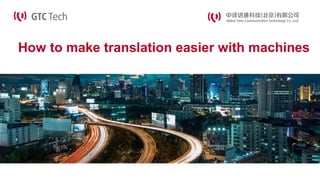 How to make translation easier with machines 
 