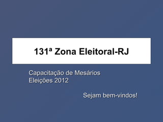131ª Zona Eleitoral-RJ

Capacitação de Mesários
Eleições 2012

                 Sejam bem-vindos!
 