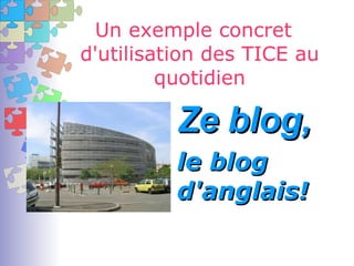 Un exemple concret d'utilisation des TICE au quotidien ,[object Object],le blog d'anglais! 