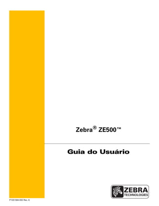 P1051584-093 Rev. A
Zebra®
ZE500™
Guia do Usuário
 