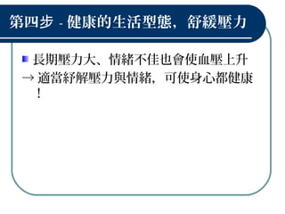 第四步 - 健康的生活型態，舒緩壓力
長期壓力大、情緒不佳也會使血壓上升
→ 適當紓解壓力與情緒，可使身心都健康
！
 