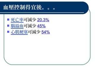 血壓控制得宜後。。。
死亡率可減少 20.3%
腦溢血可減少 45%
心肌梗塞可減少 54%
 