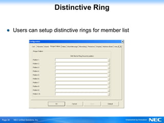Distinctive Ring


          Users can setup distinctive rings for member list




Ｐage 30   NEC Unified Solutions, Inc.
 
