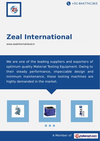 +91-8447741363

Zeal International
www.zealinternational.in

We are one of the leading suppliers and exporters of
optimum quality Material Testing Equipment. Owing to
their steady performance, impeccable design and
minimum maintenance, these testing machines are
highly demanded in the market.

A Member of

 