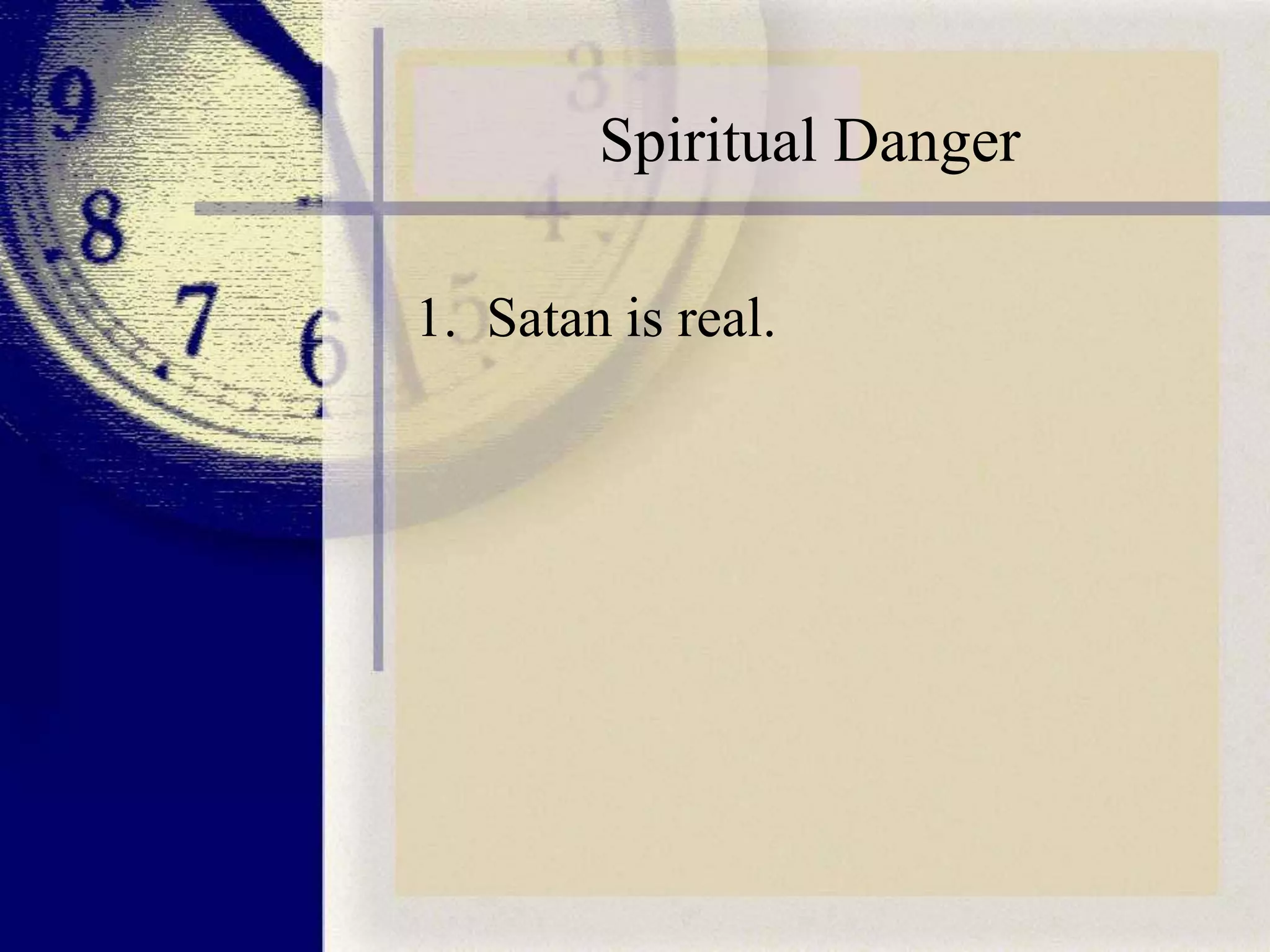 Spiritual Danger
1. Satan is real.

 