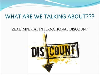 WHAT ARE WE TALKING ABOUT??? ZEAL IMPERIAL INTERNATIONAL DISCOUNT CARD!! 