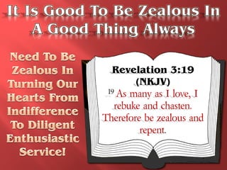Revelation 3:19
        (NKJV)
 19 As many as I love, I

   rebuke and chasten.
Therefore be zealous and
         repent.
 