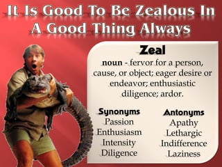 Zeal
  noun - fervor for a person,
cause, or object; eager desire or
    endeavor; enthusiastic
        diligence; ardor.

Synonyms           Antonyms
  Passion           Apathy
Enthusiasm         Lethargic
 Intensity        Indifference
 Diligence          Laziness
 