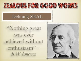 Deﬁning ZEAL
“Nothing great
was ever
achieved without
enthusiasm” –
R.W. Emerson
 