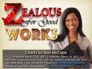 For Good
Charts by Don McClain
Prepared March 17,18, 2017 / Preached March 19, 2017

West 65th Street church of Christ / P.O. Box 190062 / Little Rock AR 72219

501-568-1062 / 501-749-6928 / Email – donmcclain@sbcglobal.net 

Prepared w/ Keynote More lessons: http://w65stchurchofchrist.org/coc/sermons/
 
