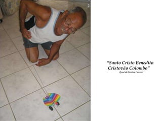 “Santo Cristo Benedito Cristovão Colombo”(José de Matos Costa)