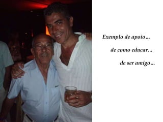 Exemplo de apoio…      de como educar…             de ser amigo…