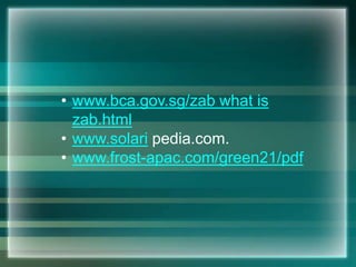 • www.bca.gov.sg/zab what is
zab.html
• www.solari pedia.com.
• www.frost-apac.com/green21/pdf
 