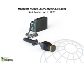 Handheld Mobile Laser Scanning in Caves
An introduction to ZEB1
 