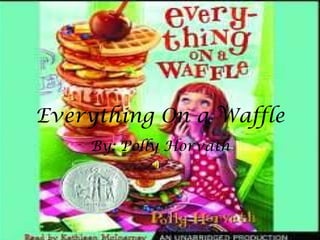 Everything On a Waffle By: Polly Horvath 