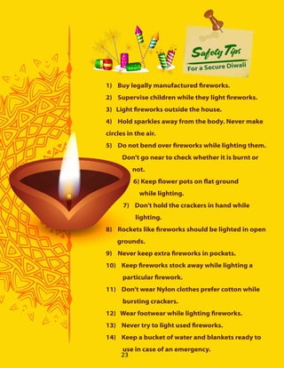 1) Buy legally manufactured fireworks.
2) Supervise children while they light fireworks.
3) Light fireworks outside the ho...