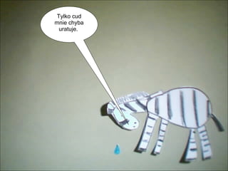 Tylko cud mnie chyba uratuje.  