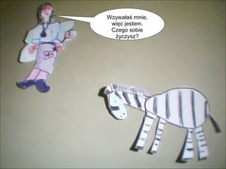 Wzywałaś mnie, więc jestem. Czego sobie życzysz? 