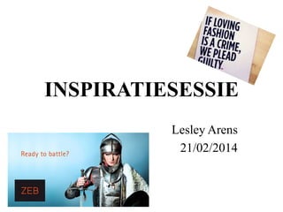 INSPIRATIESESSIE
Lesley Arens
21/02/2014

 