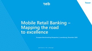 European Benchmarking Perspective | Luxembourg, December 2020
Mobile Retail Banking –
Mapping the road
to excellence
Teaser
 