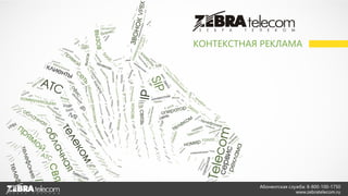 Абонентская служба: 8-800-100-1750
www.zebratelecom.ru
КОНТЕКСТНАЯ РЕКЛАМА
 