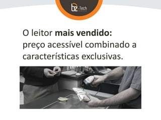 O leitor mais vendido:
preço acessível combinado a
características exclusivas.
 