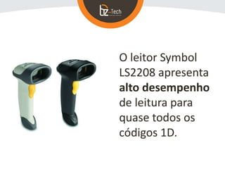 O leitor Symbol
LS2208 apresenta
alto desempenho
de leitura para
quase todos os
códigos 1D.
 