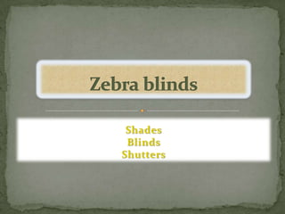 Shades
Blinds
Shutters
 